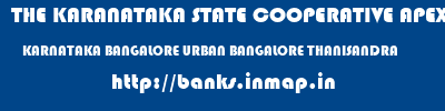 THE KARANATAKA STATE COOPERATIVE APEX BANK LIMITED  KARNATAKA BANGALORE URBAN BANGALORE THANISANDRA  banks information 